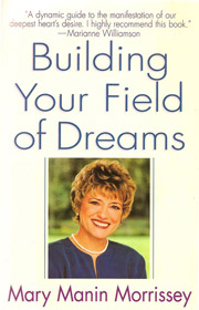 Building Your Field of Dreams - Mary Manin Morrissey