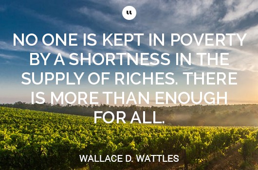 no one is kept in poverty by a shortness in the supply of riches there is more than enough for all